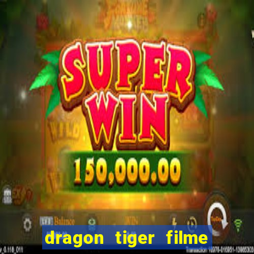 dragon tiger filme completo dublado online